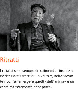 Ritratti I ritratti sono sempre emozionanti, riuscire a evidenziare i tratti di un volto e, nello stesso tempo, far emergere quelli «dell’anima» è un esercizio veramente appagante.